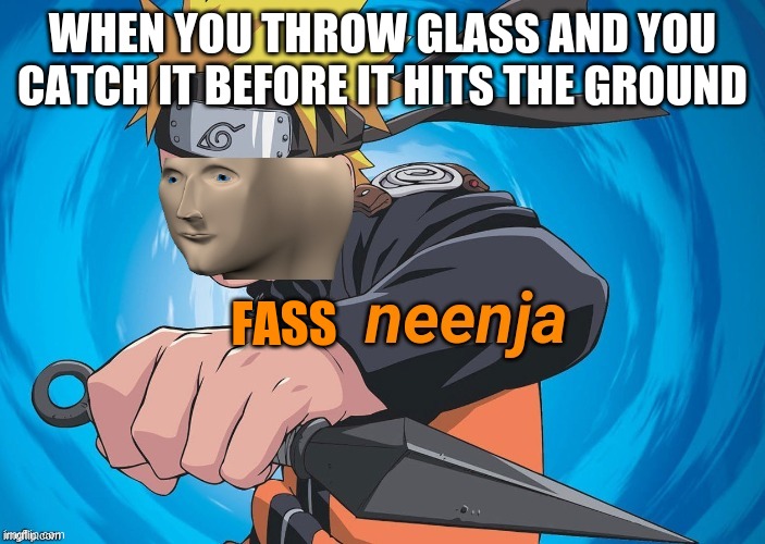 fass neenja | WHEN YOU THROW GLASS AND YOU CATCH IT BEFORE IT HITS THE GROUND; FASS | image tagged in naruto stonks | made w/ Imgflip meme maker