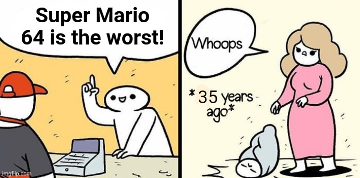 Super Mario 64 is the best. If you say it is bad, that giant floating Wario head will haunt you in your nightmares. | Super Mario 64 is the worst! 35 | image tagged in memes,woman drops baby,super mario 64,best | made w/ Imgflip meme maker