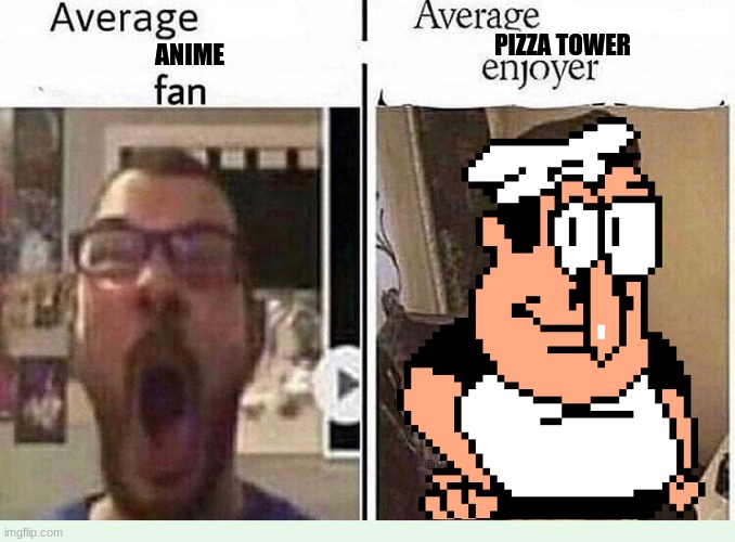 fax | PIZZA TOWER; ANIME | image tagged in average fan vs average enjoyer,pizza tower | made w/ Imgflip meme maker