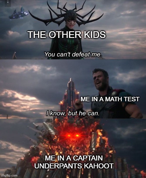 Captain underpants memes | THE OTHER KIDS; ME IN A MATH TEST; ME IN A CAPTAIN UNDERPANTS KAHOOT | image tagged in you can't defeat me | made w/ Imgflip meme maker