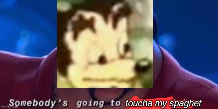 use this in any manner you want | toucha my spaghet | image tagged in somebody's going to die tonight | made w/ Imgflip meme maker