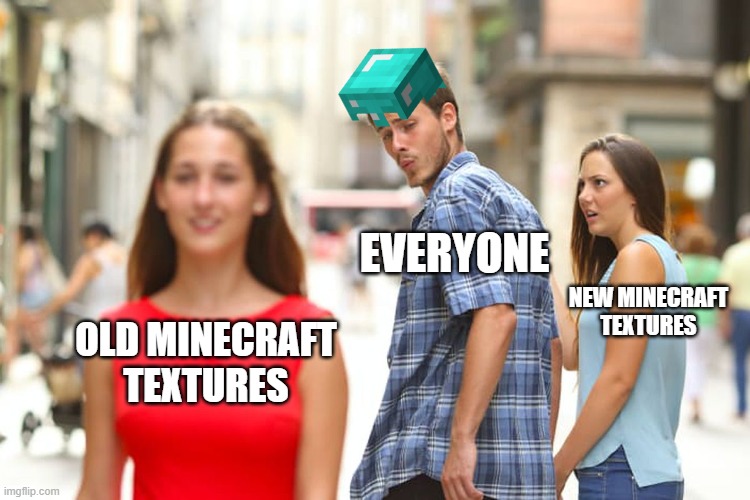this will give memories of minecraft | EVERYONE; NEW MINECRAFT TEXTURES; OLD MINECRAFT TEXTURES | image tagged in memes,distracted boyfriend | made w/ Imgflip meme maker