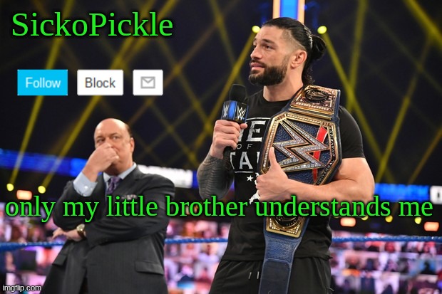 SickoPickle's Announcement Template | only my little brother understands me | image tagged in relatable | made w/ Imgflip meme maker