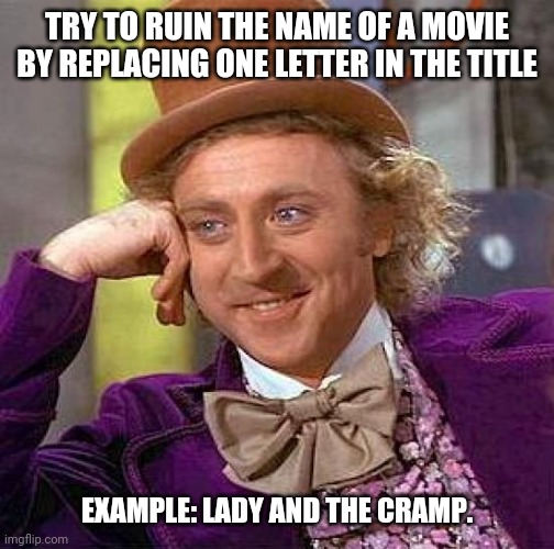 Can't wait to hear your hilarious answers | TRY TO RUIN THE NAME OF A MOVIE BY REPLACING ONE LETTER IN THE TITLE; EXAMPLE: LADY AND THE CRAMP. | image tagged in memes,creepy condescending wonka,hilarious,movie,childhood ruined | made w/ Imgflip meme maker