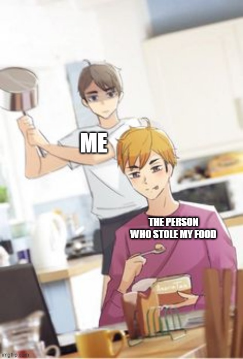 ME; THE PERSON WHO STOLE MY FOOD | made w/ Imgflip meme maker