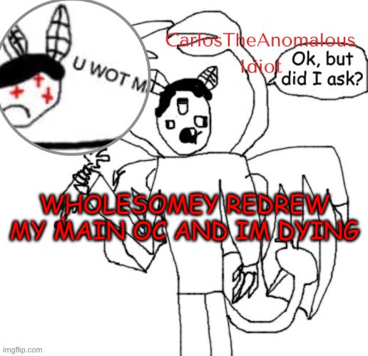 *W H E E Z E* nice art tho XD | WHOLESOMEY REDREW MY MAIN OC AND IM DYING | made w/ Imgflip meme maker