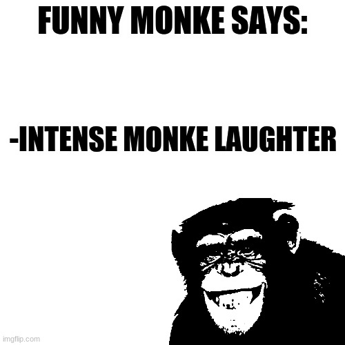 heeeheee | FUNNY MONKE SAYS:; -INTENSE MONKE LAUGHTER | image tagged in memes,blank transparent square,monke | made w/ Imgflip meme maker