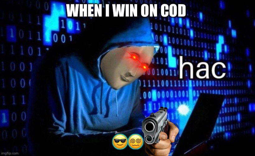 Hacc | WHEN I WIN ON COD; 😎😵‍💫 | image tagged in hac | made w/ Imgflip meme maker