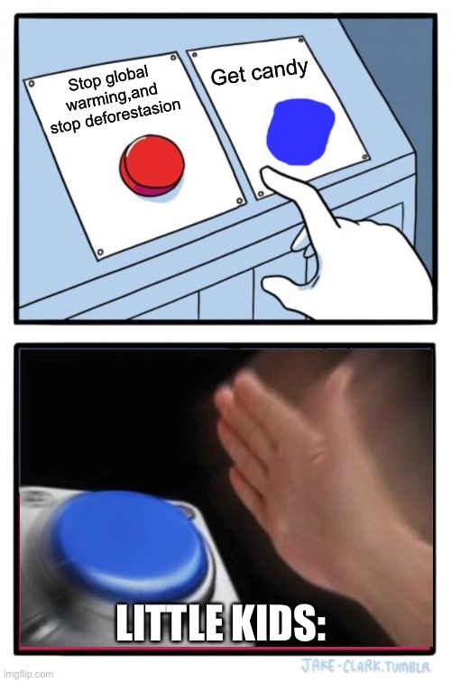 Two Buttons Meme | Get candy; Stop global warming,and stop deforestasion; LITTLE KIDS: | image tagged in memes,two buttons | made w/ Imgflip meme maker