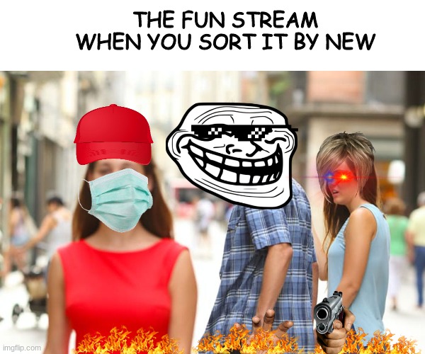 Distracted Boyfriend | THE FUN STREAM WHEN YOU SORT IT BY NEW | image tagged in memes,distracted boyfriend | made w/ Imgflip meme maker