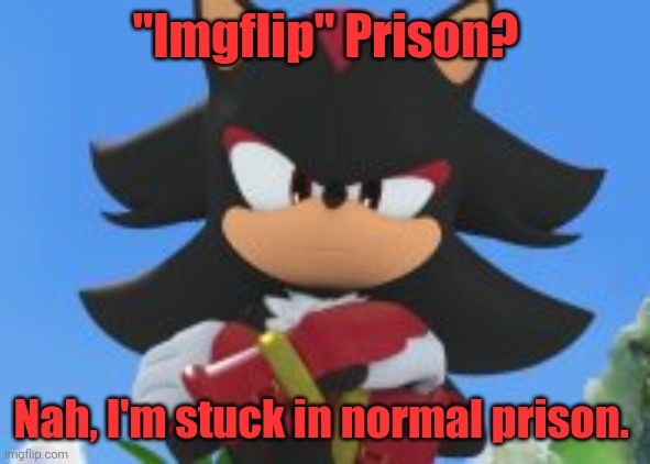 "Imgflip" Prison? Nah, I'm stuck in normal prison. | made w/ Imgflip meme maker