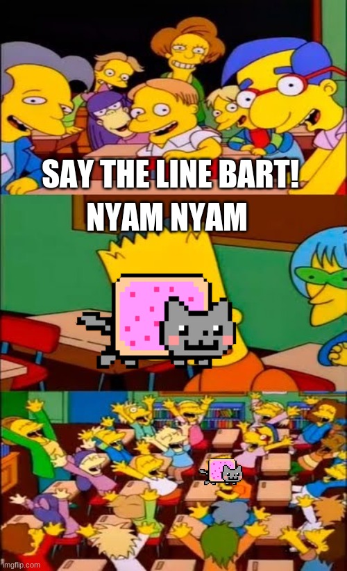say the line bart! simpsons | SAY THE LINE BART! NYAM NYAM | image tagged in say the line bart simpsons | made w/ Imgflip meme maker
