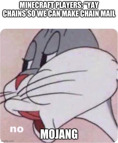 WHYYYY:( | MINECRAFT PLAYERS: "YAY CHAINS SO WE CAN MAKE CHAIN MAIL; MOJANG | image tagged in bugs bunny no,bugs bunny communist,bugs bunny,lol,funny,memes | made w/ Imgflip meme maker