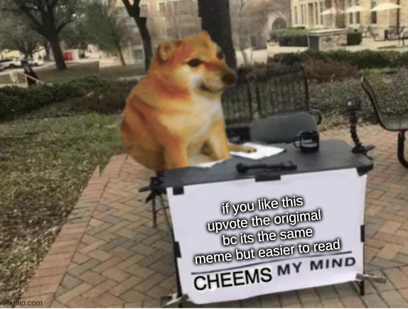 cheems my mind | if you like this upvote the origimal  bc its the same meme but easier to read | image tagged in cheems my mind | made w/ Imgflip meme maker
