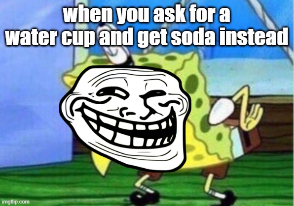 don't actually do this | when you ask for a water cup and get soda instead | image tagged in memes,mocking spongebob | made w/ Imgflip meme maker