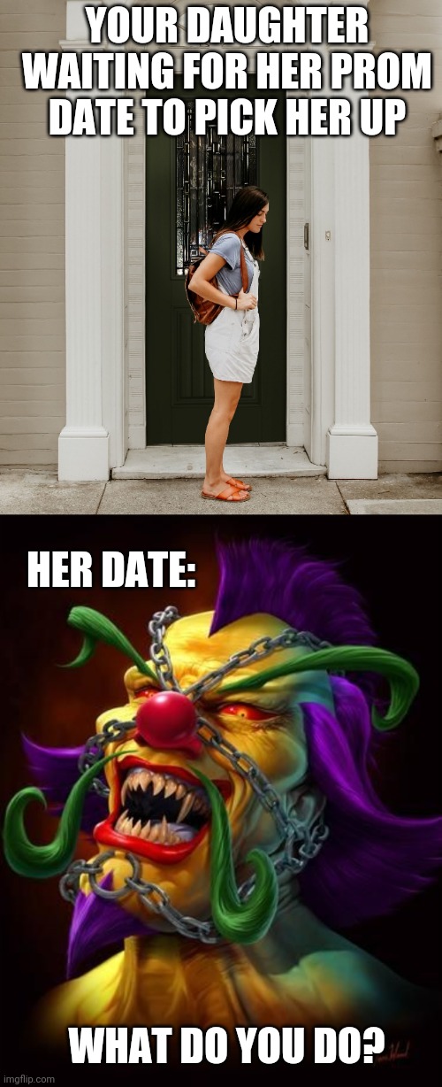 DON'T FORGET YOUR FAYGO | YOUR DAUGHTER WAITING FOR HER PROM DATE TO PICK HER UP; HER DATE:; WHAT DO YOU DO? | image tagged in icp,juggalo | made w/ Imgflip meme maker
