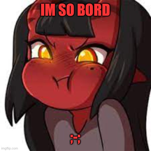 Meru Puff | IM SO BORD; ;-; | image tagged in meru puff | made w/ Imgflip meme maker