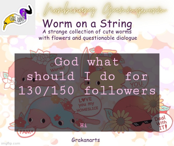 Why do you like me so muchhhh | God what should I do for 130/150 followers; Hi | made w/ Imgflip meme maker