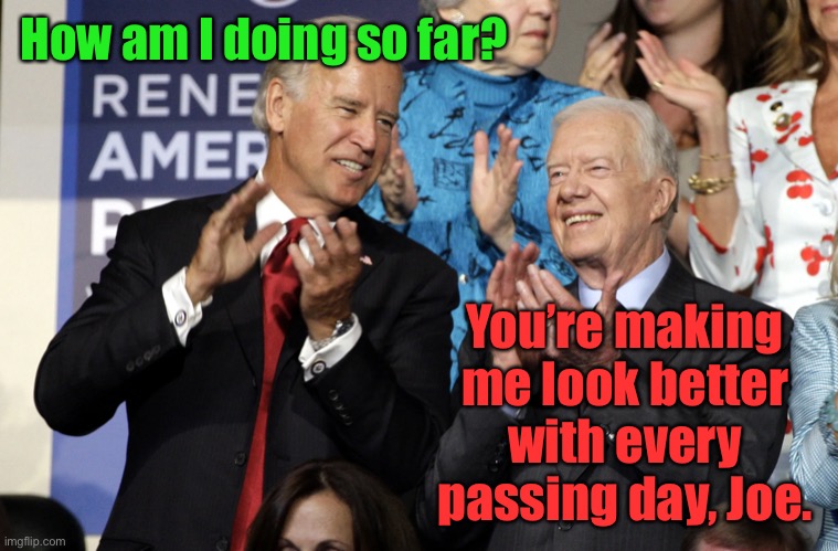 How am I doing so far? You’re making me look better with every passing day, Joe. | made w/ Imgflip meme maker