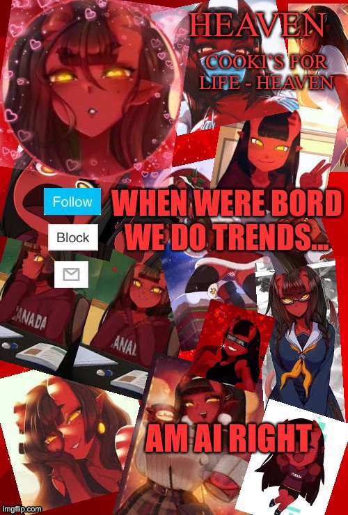 LESS HAVE SEM DRAMA | WHEN WERE BORD WE DO TRENDS... AM AI RIGHT | image tagged in heaven meru | made w/ Imgflip meme maker
