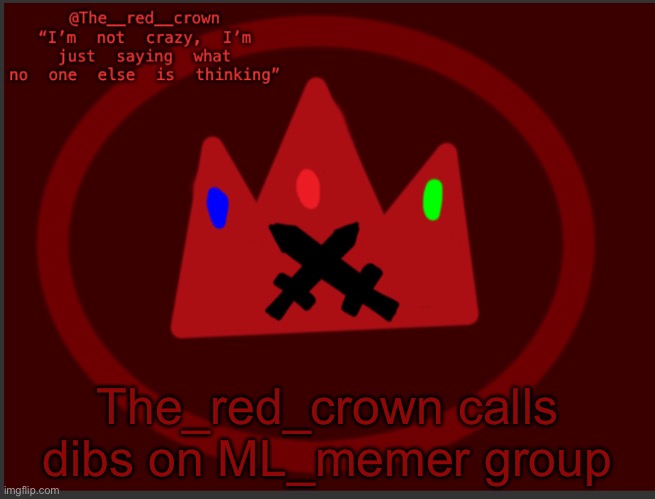 Dibs have been placed | The_red_crown calls dibs on ML_memer group | image tagged in the_red_crowns announcement | made w/ Imgflip meme maker