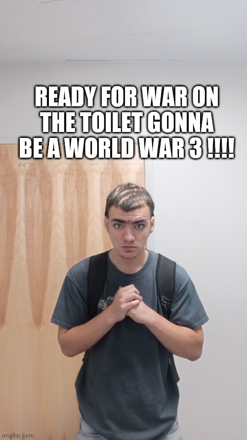 World war 3 toilet war | READY FOR WAR ON THE TOILET GONNA BE A WORLD WAR 3 !!!! | image tagged in memes,funny,fun | made w/ Imgflip meme maker