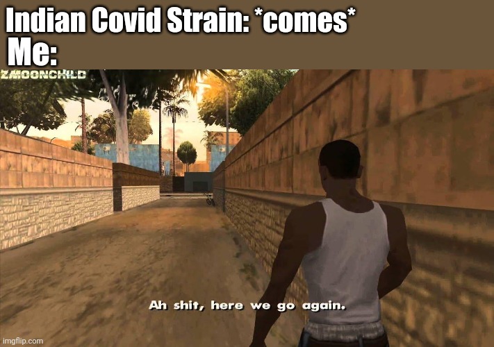 oh noes | Me:; Indian Covid Strain: *comes* | image tagged in here we go again,coronavirus,covid-19,india,memes,oh no | made w/ Imgflip meme maker