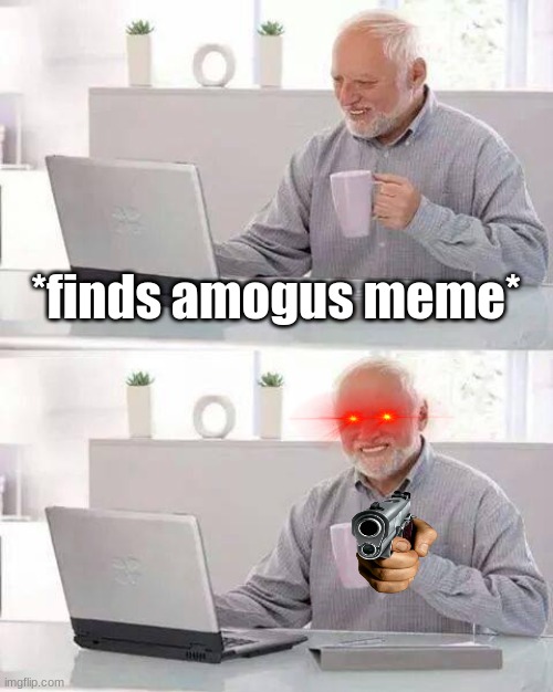 Hide the Pain Harold | *finds amogus meme* | image tagged in memes,hide the pain harold,amogus | made w/ Imgflip meme maker