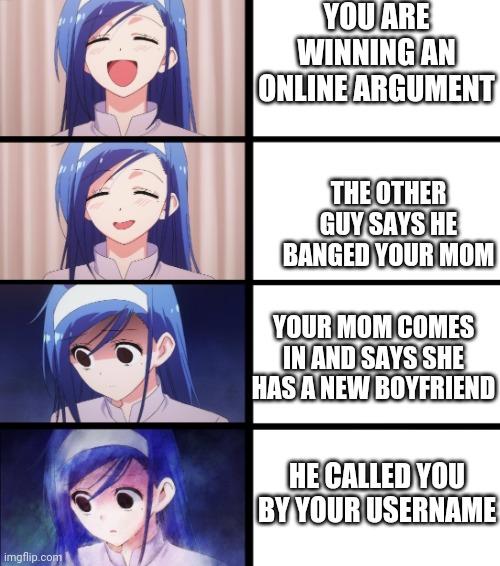 Hold up | YOU ARE WINNING AN ONLINE ARGUMENT; THE OTHER GUY SAYS HE BANGED YOUR MOM; YOUR MOM COMES IN AND SAYS SHE HAS A NEW BOYFRIEND; HE CALLED YOU BY YOUR USERNAME | image tagged in anime meme | made w/ Imgflip meme maker