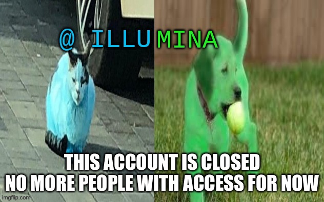illumina new temp | THIS ACCOUNT IS CLOSED
NO MORE PEOPLE WITH ACCESS FOR NOW | image tagged in illumina new temp | made w/ Imgflip meme maker