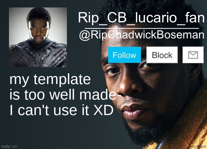 RipChadwickBoseman template | my template is too well made- I can't use it XD | image tagged in ripchadwickboseman template | made w/ Imgflip meme maker