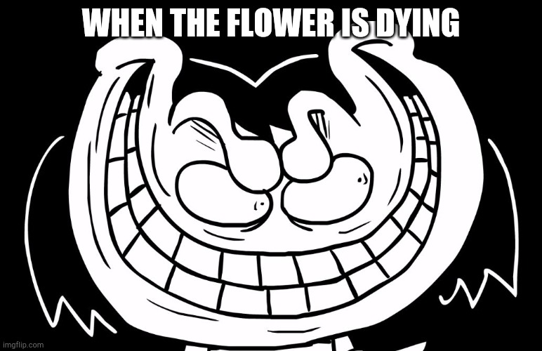 IDK | WHEN THE FLOWER IS DYING | image tagged in frisk from underpants,when the imposter is sus | made w/ Imgflip meme maker