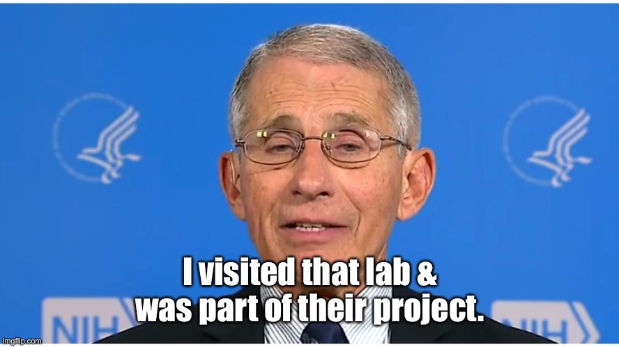 Dr Fauci | I visited that lab & was part of their project. | image tagged in dr fauci | made w/ Imgflip meme maker