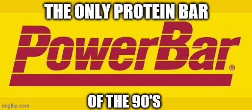 THE ONLY PROTEIN BAR; OF THE 90'S | image tagged in protein,workout | made w/ Imgflip meme maker