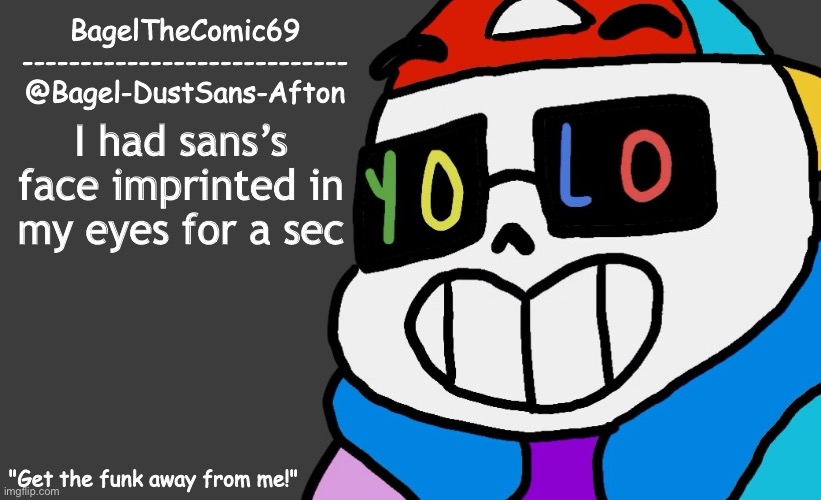 True story | I had sans’s face imprinted in my eyes for a sec | image tagged in announcement thing 13 | made w/ Imgflip meme maker