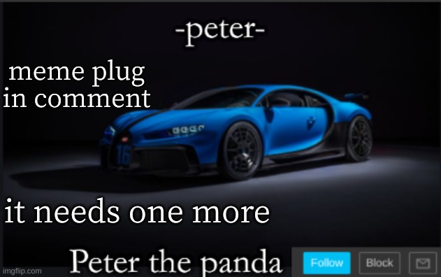 e | meme plug in comment; it needs one more | image tagged in peter_the_panda | made w/ Imgflip meme maker