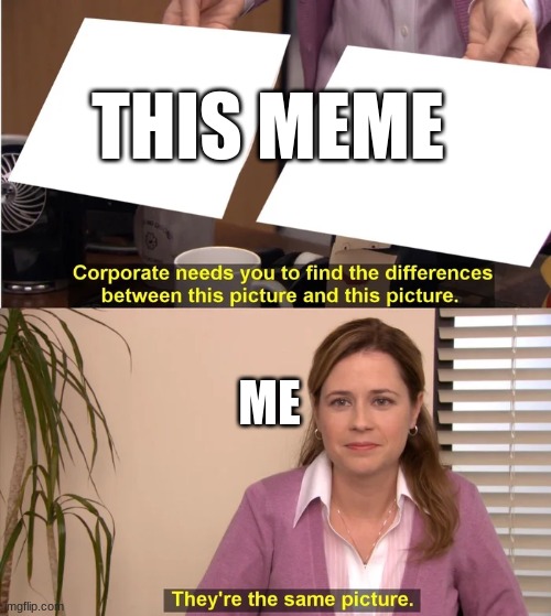 There is no difference | THIS MEME ME | image tagged in there is no difference | made w/ Imgflip meme maker