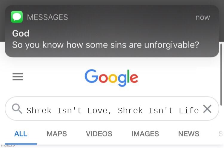 So you know how some sins are unforgivable? | Shrek Isn't Love, Shrek Isn't Life | image tagged in so you know how some sins are unforgivable | made w/ Imgflip meme maker