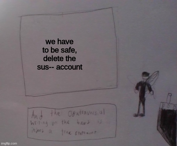 I will then | we have to be safe, delete the sus-- account | image tagged in kat strife | made w/ Imgflip meme maker