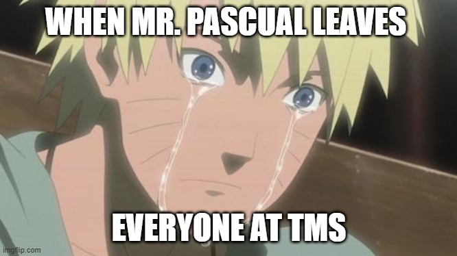 Finishing anime | WHEN MR. PASCUAL LEAVES; EVERYONE AT TMS | image tagged in finishing anime | made w/ Imgflip meme maker