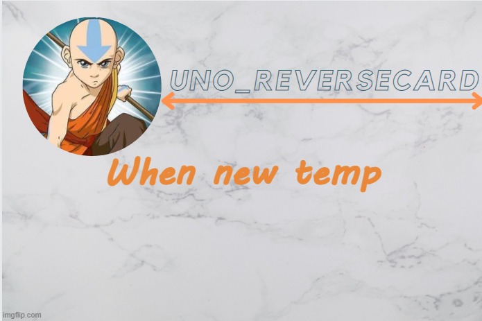 Uno_Reversecard Aang template | When new temp | image tagged in uno_reversecard aang template | made w/ Imgflip meme maker