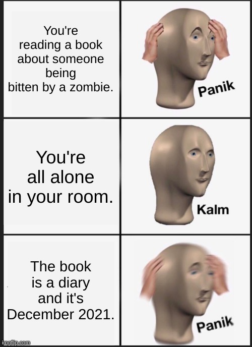 Wait... WHAT | You're reading a book about someone being bitten by a zombie. You're all alone in your room. The book is a diary and it's December 2021. | image tagged in memes,panik kalm panik | made w/ Imgflip meme maker
