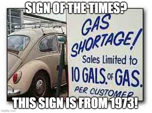 Gas Shortage sign | SIGN OF THE TIMES? THIS SIGN IS FROM 1973! | image tagged in gas shortage,out of gas,lines | made w/ Imgflip meme maker