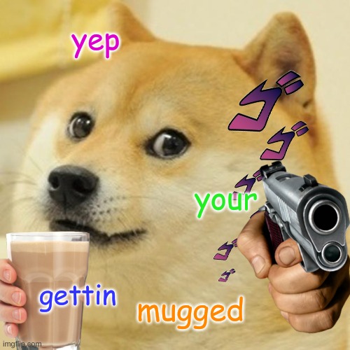 mugged you have a normal cup | yep; your; gettin; mugged | image tagged in memes,doge | made w/ Imgflip meme maker