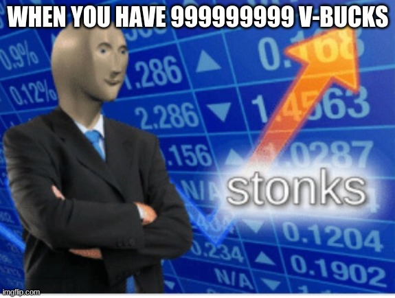 Stoinks | WHEN YOU HAVE 999999999 V-BUCKS | image tagged in stoinks | made w/ Imgflip meme maker