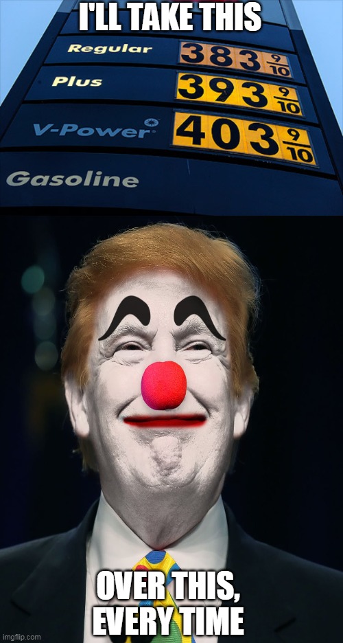 Gas Prices | I'LL TAKE THIS; OVER THIS, EVERY TIME | image tagged in trump,gasprices | made w/ Imgflip meme maker