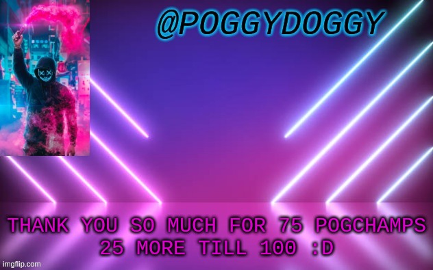 Poggydoggy temp | THANK YOU SO MUCH FOR 75 POGCHAMPS
25 MORE TILL 100 :D | image tagged in poggydoggy temp | made w/ Imgflip meme maker