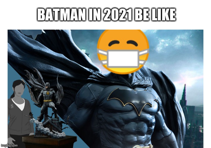 2021 the new management | BATMAN IN 2021 BE LIKE | image tagged in coronavirus meme | made w/ Imgflip meme maker