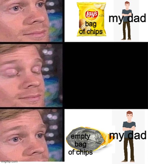 give me the chips | my dad; bag of chips; my dad; empty bag of chips | image tagged in blinking guy vertical blank,lays chips,red robins yum,blinking guy,memes,funny | made w/ Imgflip meme maker