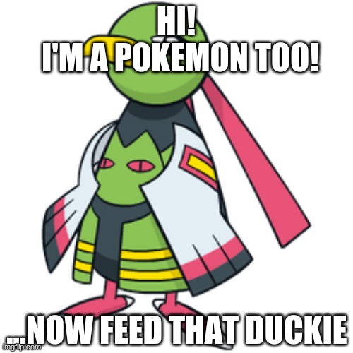 HI! I'M A POKEMON TOO! ...NOW FEED THAT DUCKIE | made w/ Imgflip meme maker